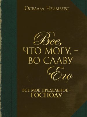 Все, что могу, – во славу Его. Все мое предельное – Господу