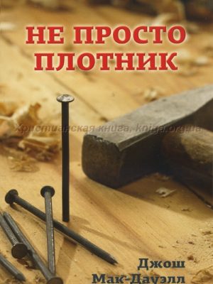 Не просто плотник (Джош Мак-Дауелл )