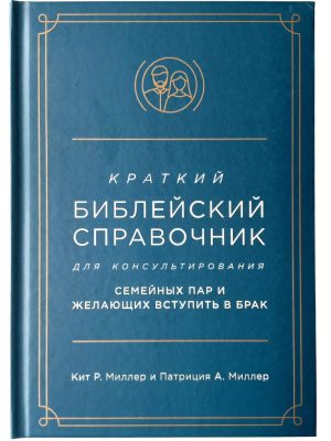 Краткий библейский справочник для консультирования семейных пар и желающих вступить в брак. Кит Р. Миллер, Патриция А. Миллер