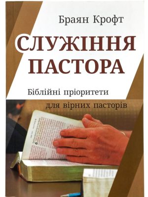 Служіння пастора. Біблійні пріоритети для вірних пасторів. Браян Крофт