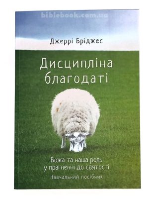 Дисципліна благодаті. Божа та наша роль у прагненні до святості. Навчальний посібник. Джеррі Бріджес