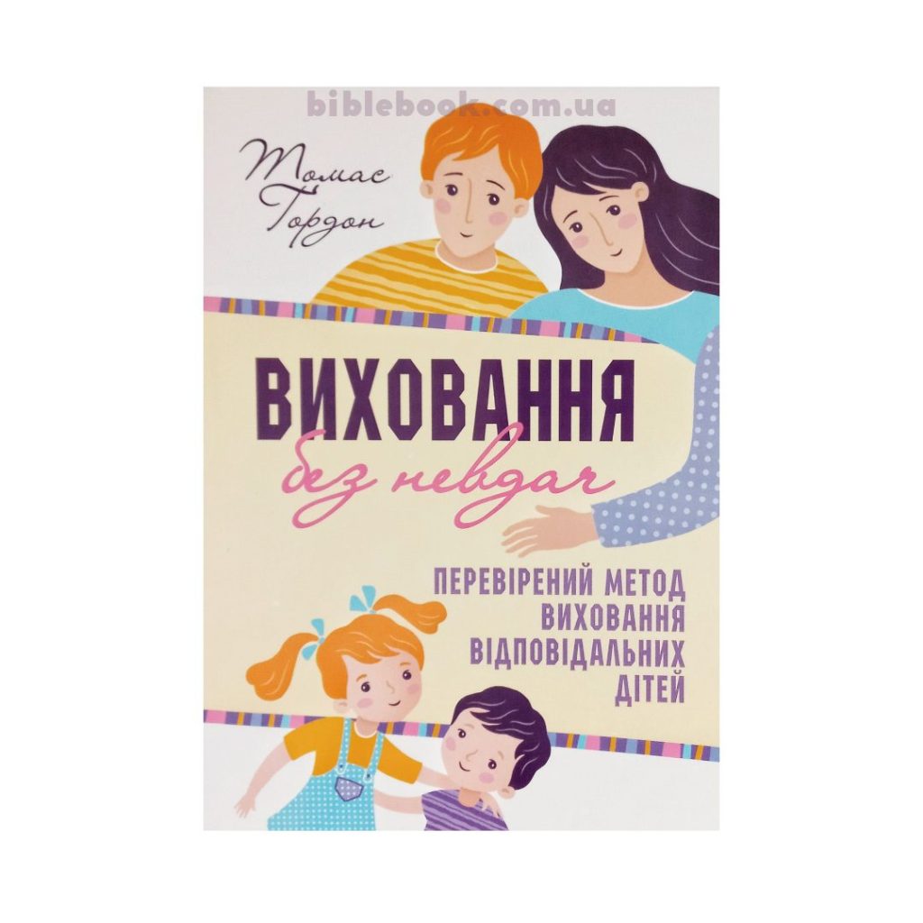 Виховання без невдач. Перевірений метод виховання відповідальних дітей. Томас Гордон