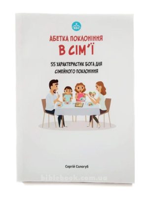 Абетка поклоніння в сім’ї. 55 характеристик Бога для сімейного поклоніння. Сергій Сологуб