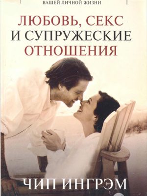 Любовь, секс и супружеские отношения (Чип Ингрэм)