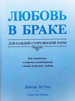 ЛЮБОВЬ В БРАКЕ. Для каждой супружеской пары. Доктор Эд Уит и Глория Оукс Перкинс.