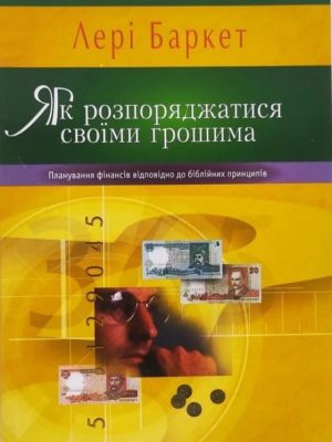 Як розпоряджатися своїми грошима. Планування фінансів відповідно до біблейних принципів. Лері Баркет