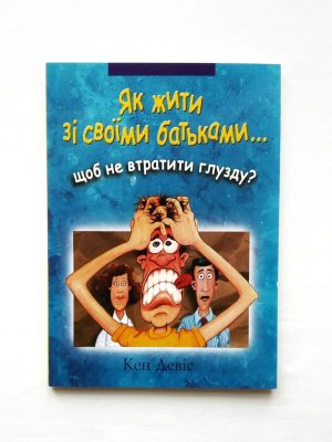Як жити зі своїми батьками… щоб не втратити глузду? Кен Девіс