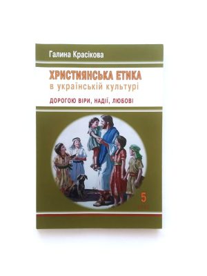 Християнська етика в українській культурі. Дорогою віри, надії, любові. 5 клас Галина Красікова