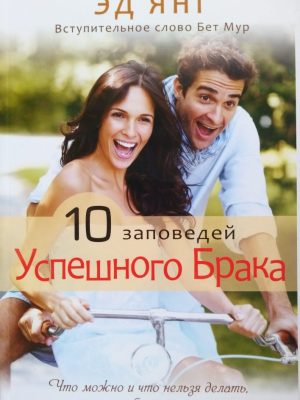 10 ЗАПОВЕДЕЙ УСПЕШНОГО БРАКА. Что можно и что нельзя делать, если хочеш быть счастливым.  Эд Янг