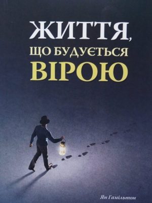 ЖИТТЯ ЩО БУДУЄТЬСЯ ВІРОЮ. Ян Гамільтон.