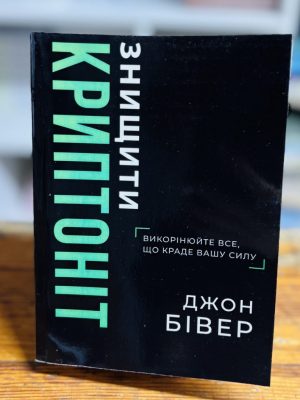 Знищити криптоніт. Викорінюйте все, що краде вашу силу. Джон Бівер