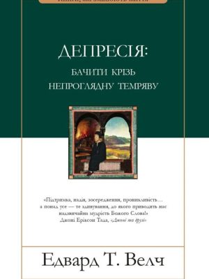 Депресія: бачити крізь непроглядну темряву. Едвард Т. Велч